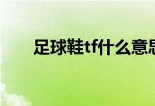 足球鞋tf什么意思（足球鞋tf是什么）