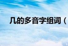 几的多音字组词（几的多音字组词介绍）