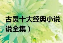 古灵十大经典小说（最好看的古灵小说古灵小说全集）