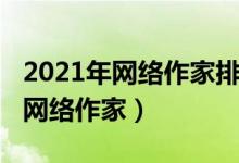 2021年网络作家排行榜前十（2021年最火的网络作家）