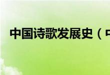 中国诗歌发展史（中国诗歌发展史是什么）
