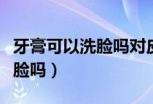 牙膏可以洗脸吗对皮肤有好处吗（牙膏可以洗脸吗）
