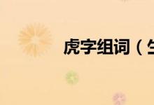虎字组词（生字虎组词介绍）