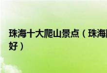 珠海十大爬山景点（珠海爬山有哪些地方珠海登山哪里比较好）