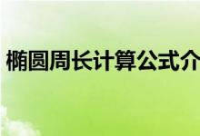 椭圆周长计算公式介绍（椭圆周长很好算吗）