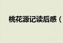 桃花源记读后感（桃花源记读后感范文）