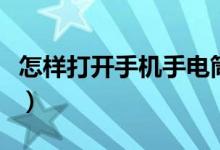 怎样打开手机手电筒（手机手电筒在哪里打开）