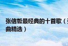 张信哲最经典的十首歌（张信哲歌曲哪首最好听情歌王子歌曲精选）
