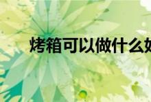 烤箱可以做什么好吃的（做法有什么）