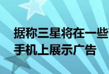 据称三星将在一些带有One UI 2.5的低成本手机上展示广告