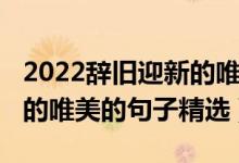 2022辞旧迎新的唯美的句子（2022辞旧迎新的唯美的句子精选）
