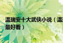 温瑞安十大武侠小说（温瑞安武侠小说全集温瑞安小说哪部最好看）