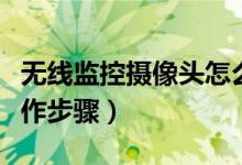 无线监控摄像头怎么装（装无线监控摄像头操作步骤）
