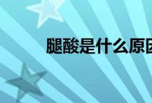 腿酸是什么原因（为什么腿会酸）