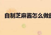 自制芝麻酱怎么做的（自制芝麻酱的做法）