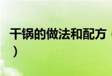 干锅的做法和配方（干锅的做法和配方是什么）