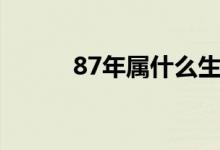 87年属什么生肖（87年的属相）