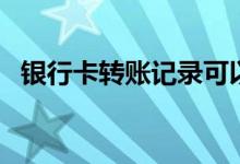 银行卡转账记录可以删掉吗（银行卡转账）