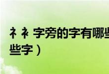 礻衤字旁的字有哪些字（礻衤字旁的字都有哪些字）