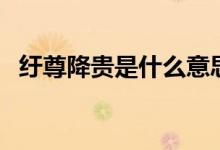 纡尊降贵是什么意思（纡尊降贵成语解释）