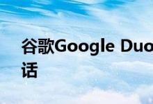 谷歌Google Duo在网络上添加群组视频通话
