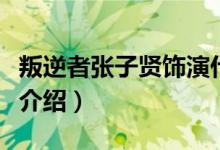 叛逆者张子贤饰演什么角色（张子贤个人资料介绍）