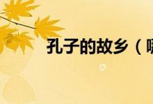孔子的故乡（哪里是孔子的故乡）