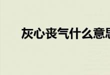 灰心丧气什么意思（灰心丧气的意思）
