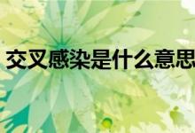 交叉感染是什么意思（交叉感染如何理解呢）