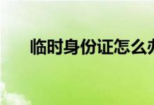 临时身份证怎么办（程序分享给大家）