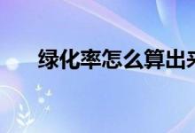 绿化率怎么算出来的（绿化率怎么算）