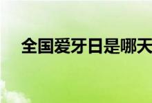全国爱牙日是哪天（全国爱牙日的简介）