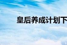 皇后养成计划下载（皇后养成计划）