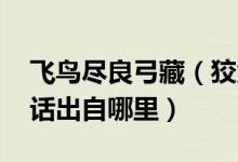飞鸟尽良弓藏（狡兔死走狗烹什么意思 这句话出自哪里）