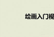 绘画入门视频（绘画入门）