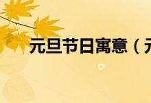 元旦节日寓意（元旦节日有什么含义）