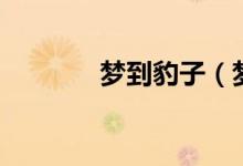 梦到豹子（梦见豹子的预兆）
