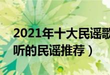 2021年十大民谣歌曲（最火民谣排名前十好听的民谣推荐）