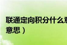 联通定向积分什么意思（联通定向积分是什么意思）