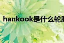 hankook是什么轮胎（hankook轮胎简介）