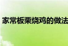 家常板栗烧鸡的做法（板栗烧鸡怎么做好吃）