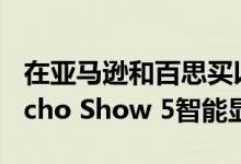 在亚马逊和百思买以90美元的价格购买两个Echo Show 5智能显示器
