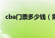 cba门票多少钱（需要的朋友可以去购买）