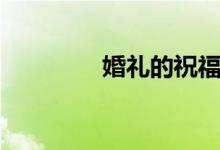 婚礼的祝福（结婚祝福语）