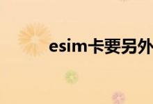 esim卡要另外收费吗（esim卡）