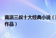 南派三叔十大经典小说（南派三叔作品大全南派三叔的全部作品）