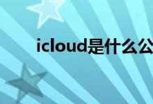 icloud是什么公司（icloud是什么）