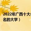 2022年广西十大名校排行榜（广西最好的十所大学广西最出名的大学）