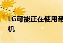 LG可能正在使用带有第二个旋转显示器的手机