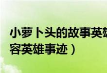 小萝卜头的故事英雄事迹（小萝卜头的故事内容英雄事迹）